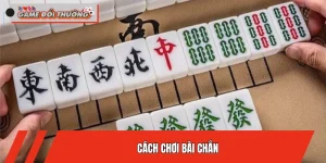 Cách Chơi Bài Chắn Làm Sao Dễ Thắn Cho Newbie Ở ĐỔI THƯỞNG