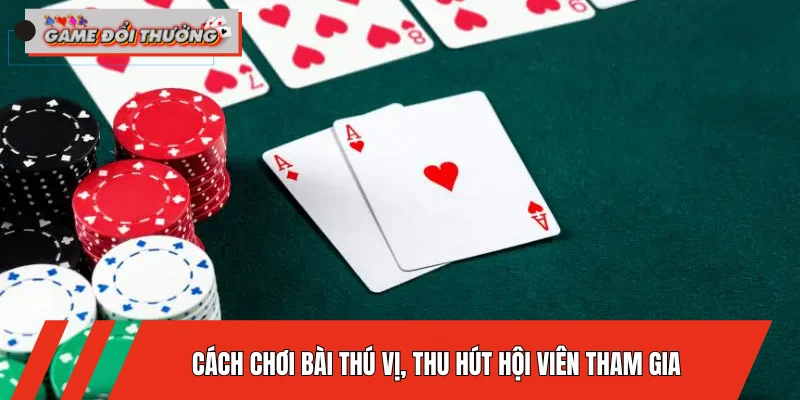 cach-choi-bai-thu-vi-thu-hut-hoi-vien-tham-gia