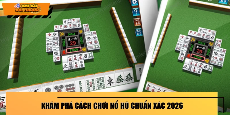 kham-pha-cach-choi-no-hu-chuan-xac-2026