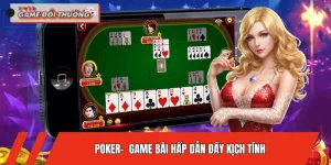 Poker: Top Game Bài Hấp Dẫn Đầy Kịch Tính Hiện Nay