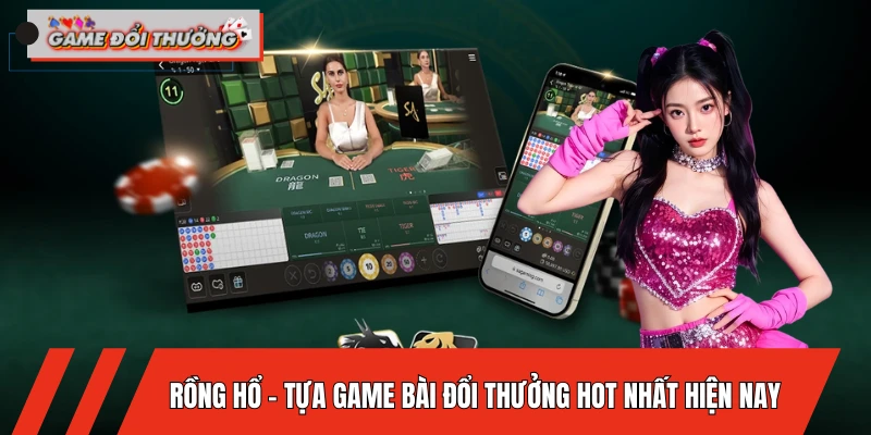 rong-ho-tua-game-bai-doi-thuong-hot-nhat-hien-nay
