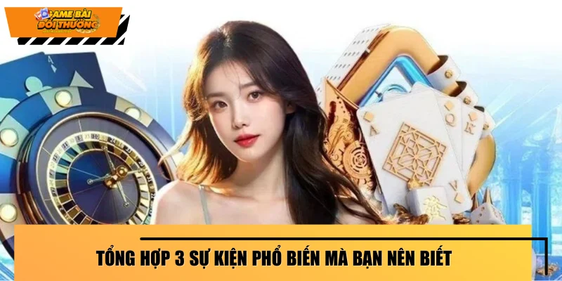 tong-hop-3-su-kien-pho-bien-ma-ban-nen-biet